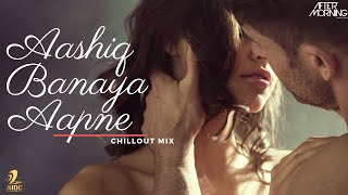 AASHIQ BANAYA AAPNE CHILLOUT MIX  AFTERMORNING [upl. by Ellicul]