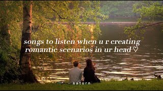 Songs to listen when u r creating romantic scenarios in ur head ♡  s a t u r n [upl. by Weissberg]