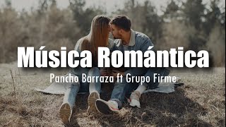 LETRA Pancho Barraza ft Grupo Firme  Música Romántica [upl. by Jacquet745]