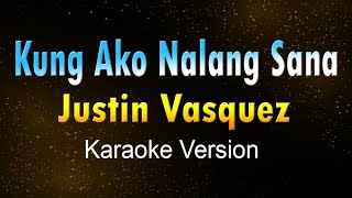 KUNG AKO NALANG SANA  Justin Vasquez KARAOKE VERSION [upl. by Darell]