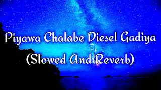 Piyawa Chalabe Diesel Gadiya Slowed And Reverb [upl. by Cirle228]