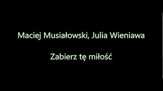 Maciej Musiałowski feat Julia Wieniawa  Zabierz tę miłość Tekst [upl. by Tilden294]