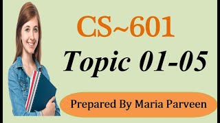 CS601 TOPIC 0105  CS601 Short Lectures by MARIA PARVEEN  Prepared By VU Learning [upl. by Goodill816]