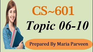 CS601 TOPIC 0610  CS601 Short Lectures by MARIA PARVEEN  Prepared By VU Learning [upl. by Ylurt]