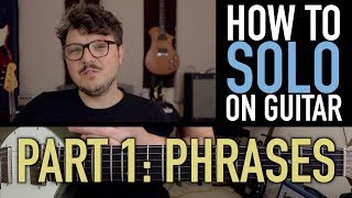 How to SOLO on GUITAR  Part 1 Phrases [upl. by Raybourne726]