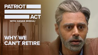 Why We Can’t Retire  Patriot Act with Hasan Minhaj  Netflix [upl. by Aicele]