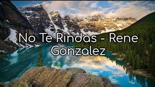 No Te Rindas  Rene Gonzalez Lyrics [upl. by Yor55]