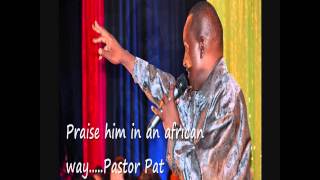 PRAISE him in an African way by Pastor Pat [upl. by Aridaj]